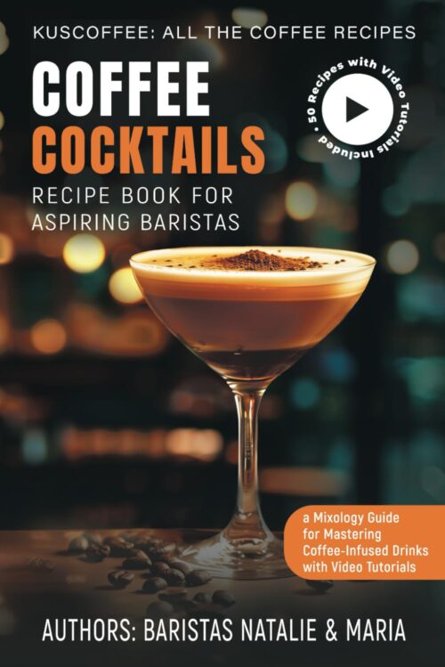 Coffee Cocktails Recipe Book for Aspiring Baristas: A Mixology Guide for Mastering Coffee-Infused Drinks with Video Tutorials (Kuscoffee: All the Coffee Recipes)